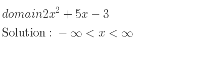 The domain of 2x^2+5x-3 is -infinity <x<infinity